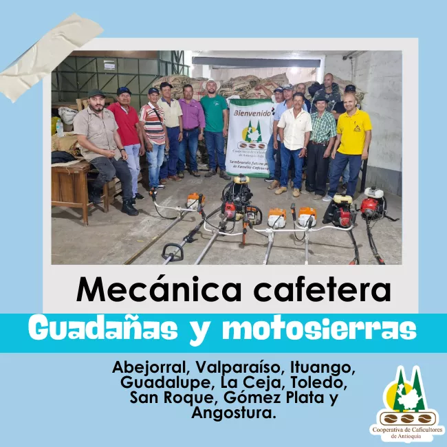 Mecánica cafetera: Guadañas y motosierras: Abejorral, Valparaíso, Ituango, Guadalupe, La Ceja, Toledo, San Roque, Gómez Plata y Angostura.
